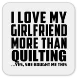 I Love My Girlfriend More Than Quilting - Drink Coaster