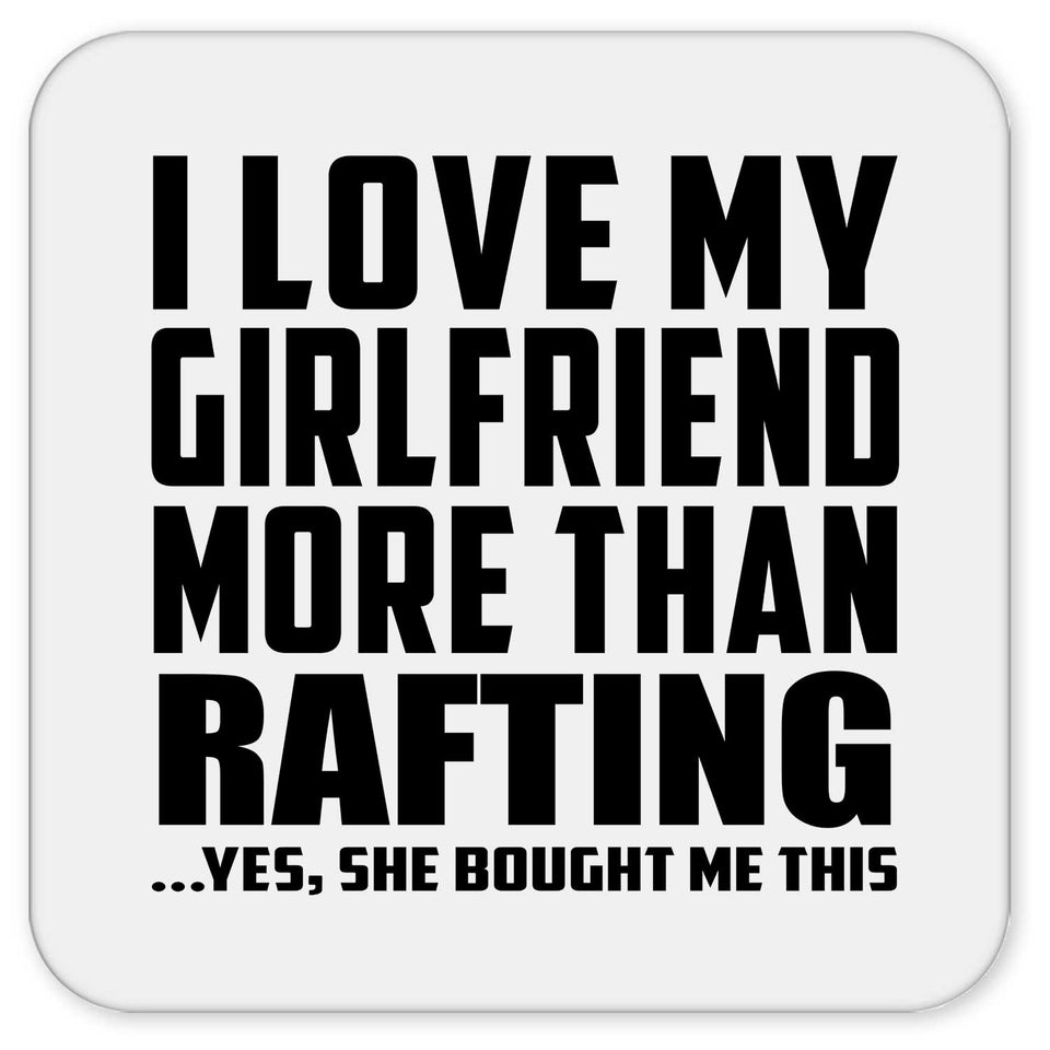 I Love My Girlfriend More Than Rafting - Drink Coaster