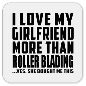 I Love My Girlfriend More Than Roller Blading - Drink Coaster