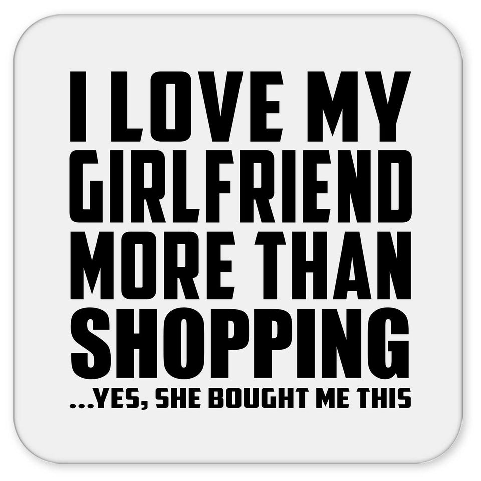 I Love My Girlfriend More Than Shopping - Drink Coaster