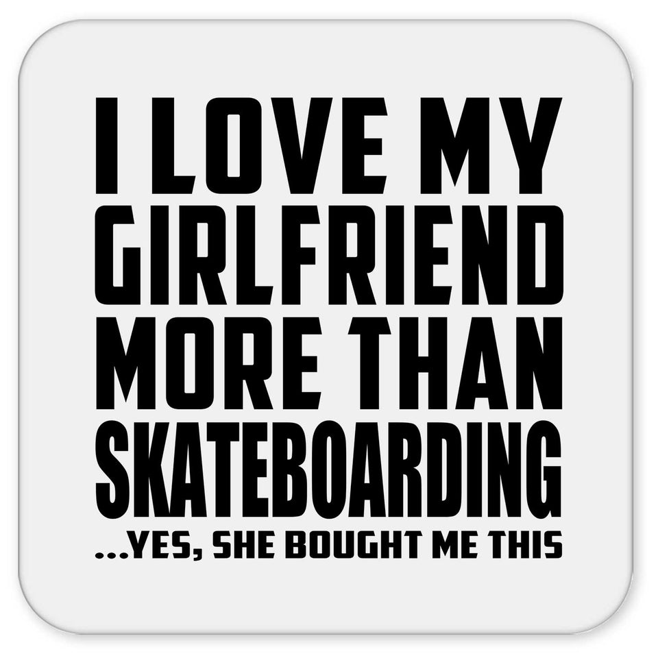 I Love My Girlfriend More Than Skateboarding - Drink Coaster