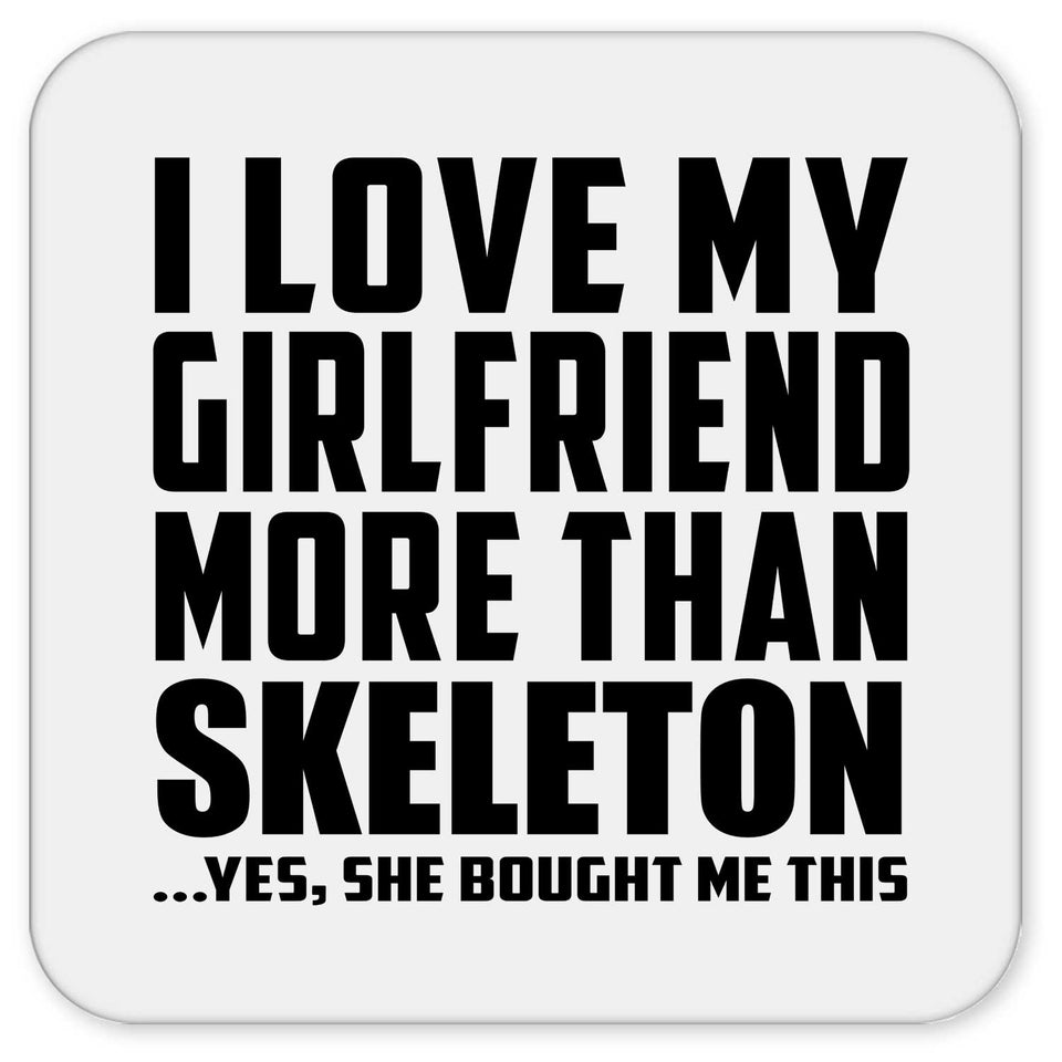 I Love My Girlfriend More Than Skeleton - Drink Coaster
