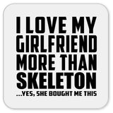 I Love My Girlfriend More Than Skeleton - Drink Coaster