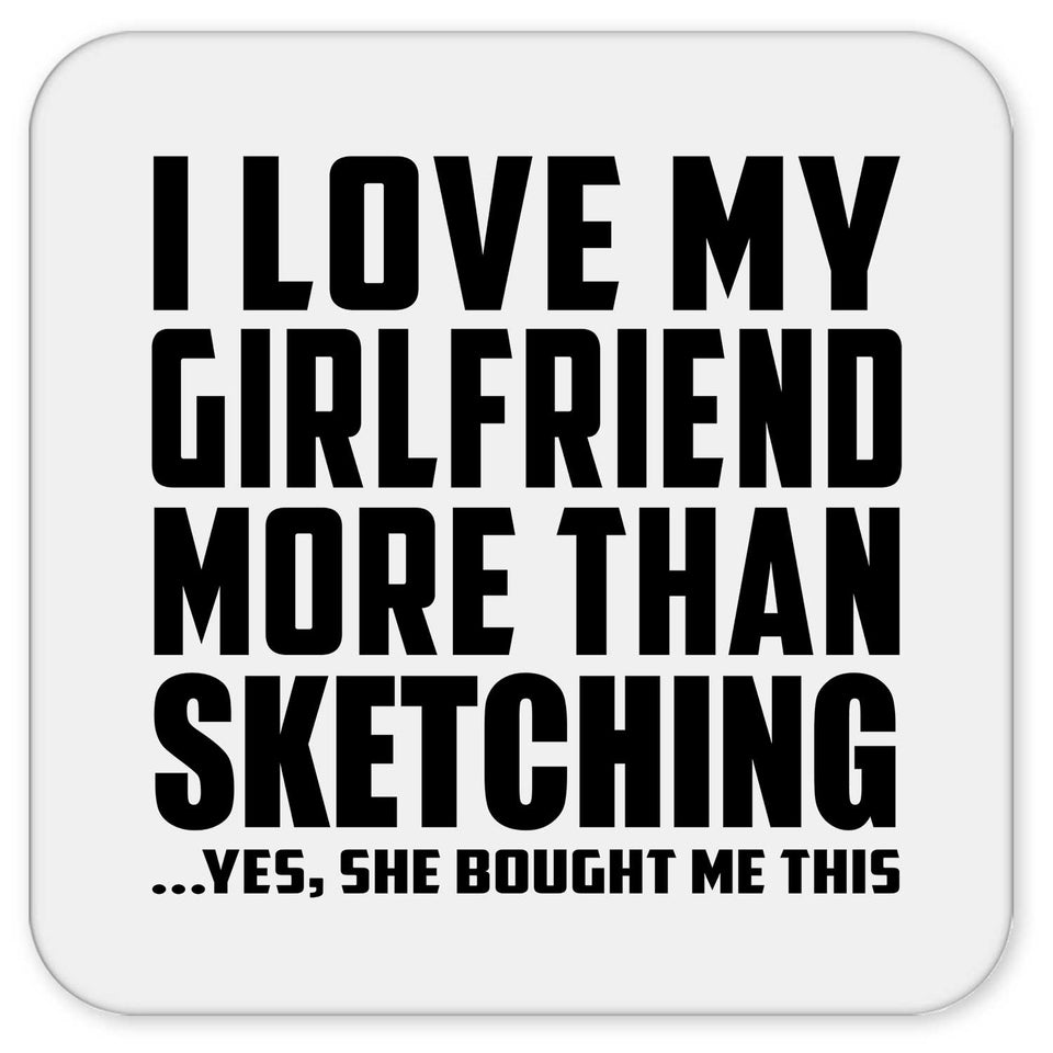 I Love My Girlfriend More Than Sketching - Drink Coaster