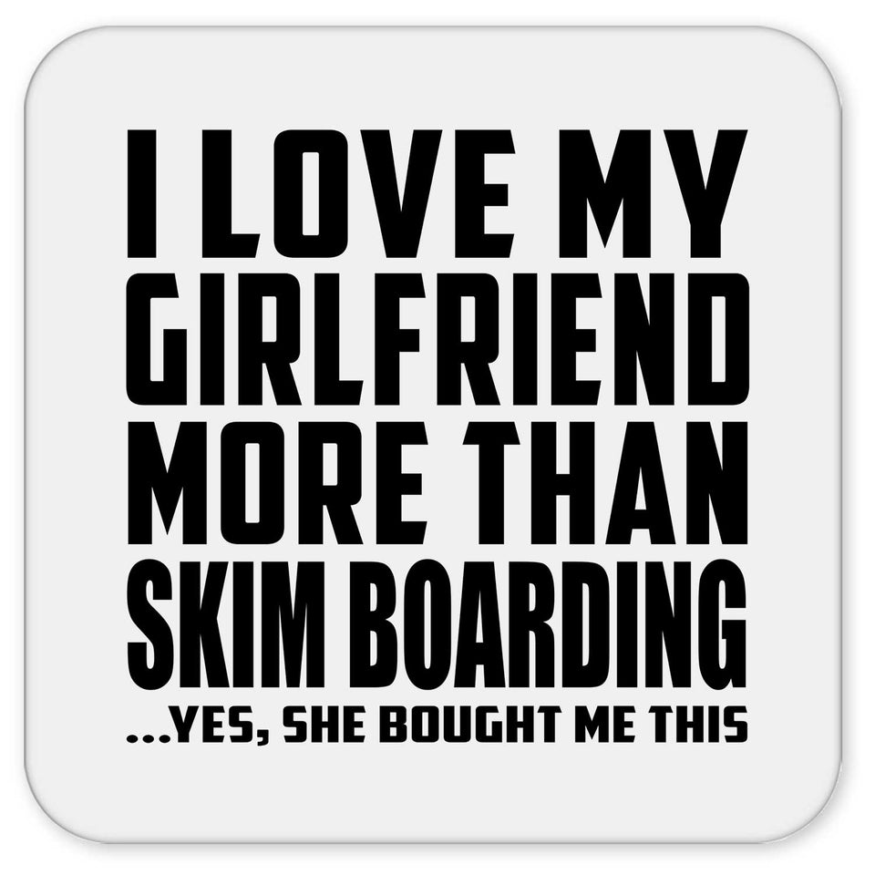 I Love My Girlfriend More Than Skim Boarding - Drink Coaster