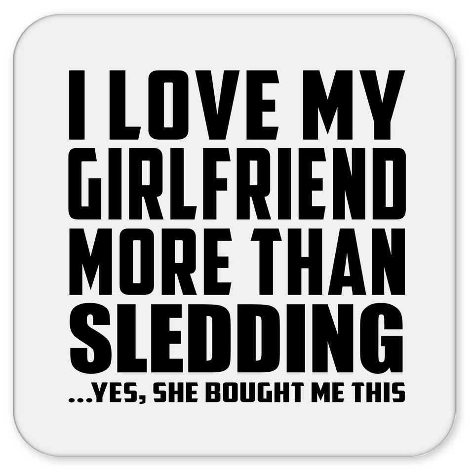 I Love My Girlfriend More Than Sledding - Drink Coaster