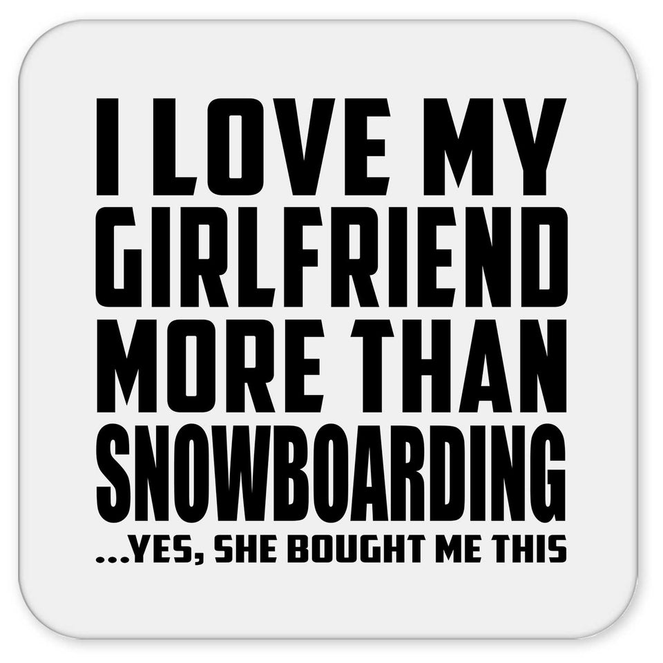 I Love My Girlfriend More Than Snowboarding - Drink Coaster
