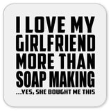 I Love My Girlfriend More Than Soap Making - Drink Coaster