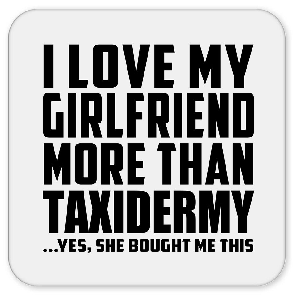 I Love My Girlfriend More Than Taxidermy - Drink Coaster