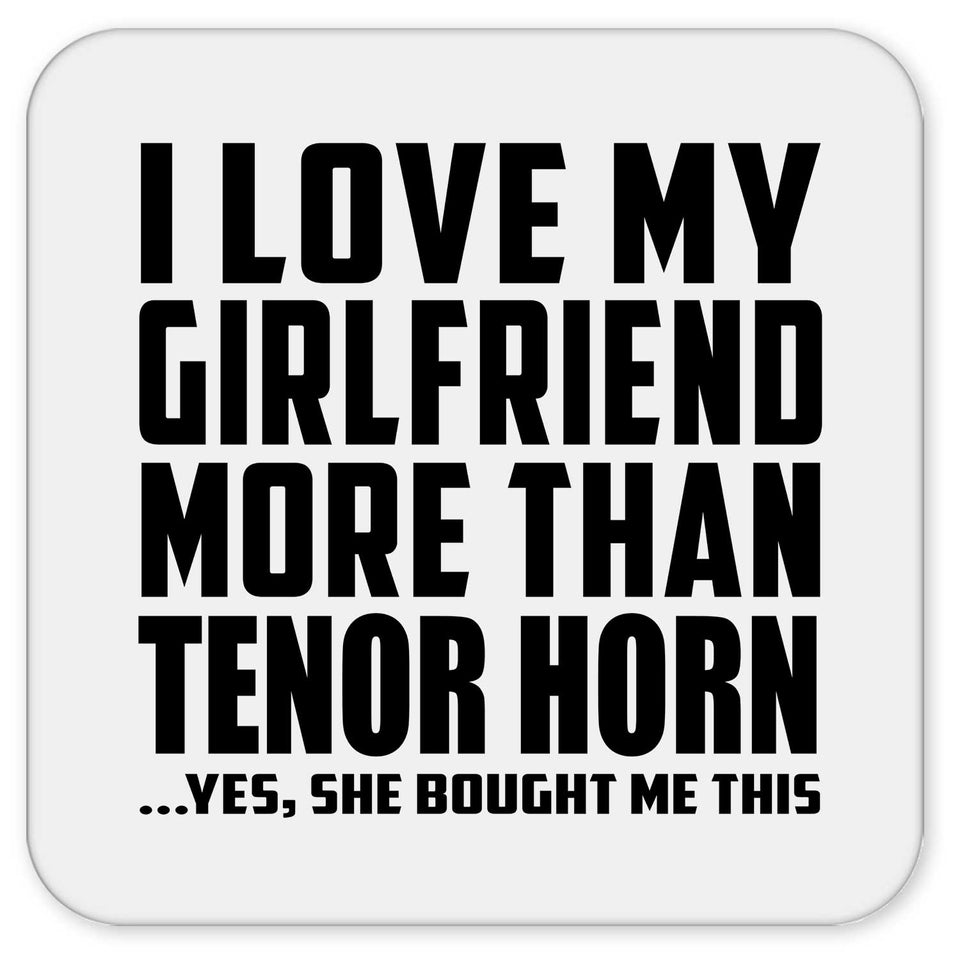 I Love My Girlfriend More Than Tenor Horn - Drink Coaster