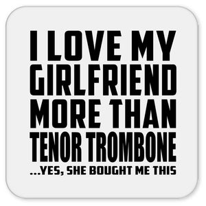 I Love My Girlfriend More Than Tenor Trombone - Drink Coaster