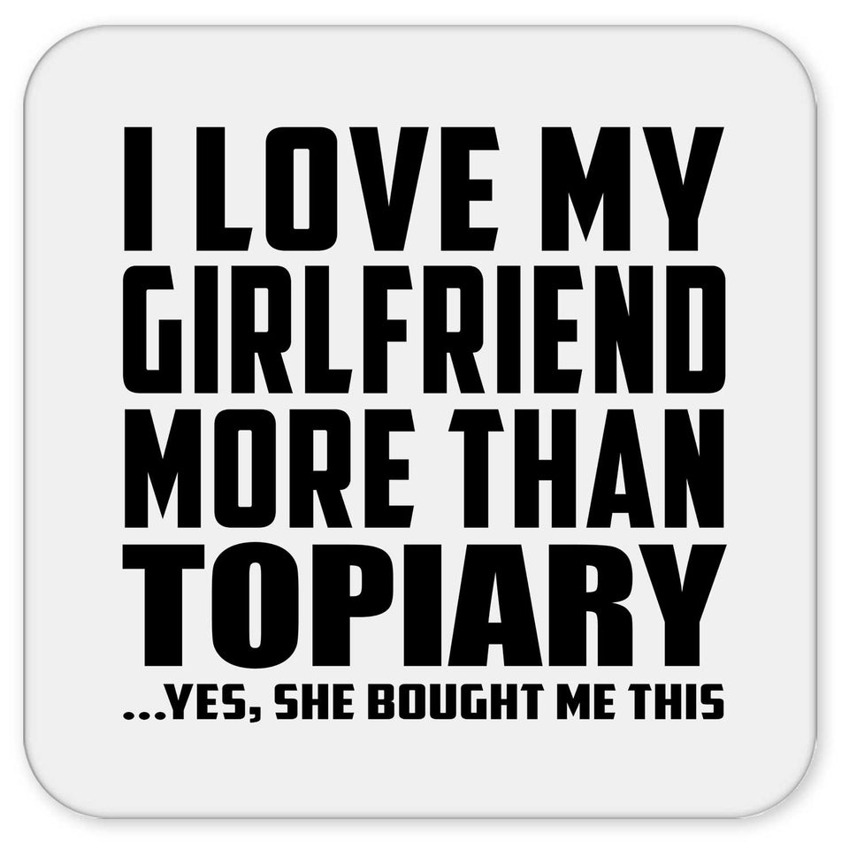 I Love My Girlfriend More Than Topiary - Drink Coaster