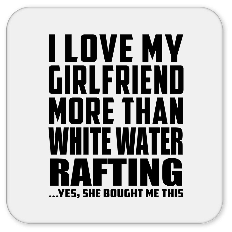 I Love My Girlfriend More Than White Water Rafting - Drink Coaster