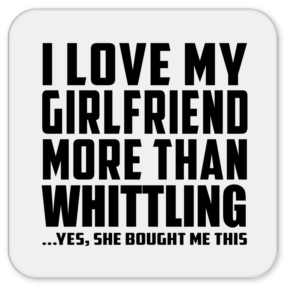 I Love My Girlfriend More Than Whittling - Drink Coaster