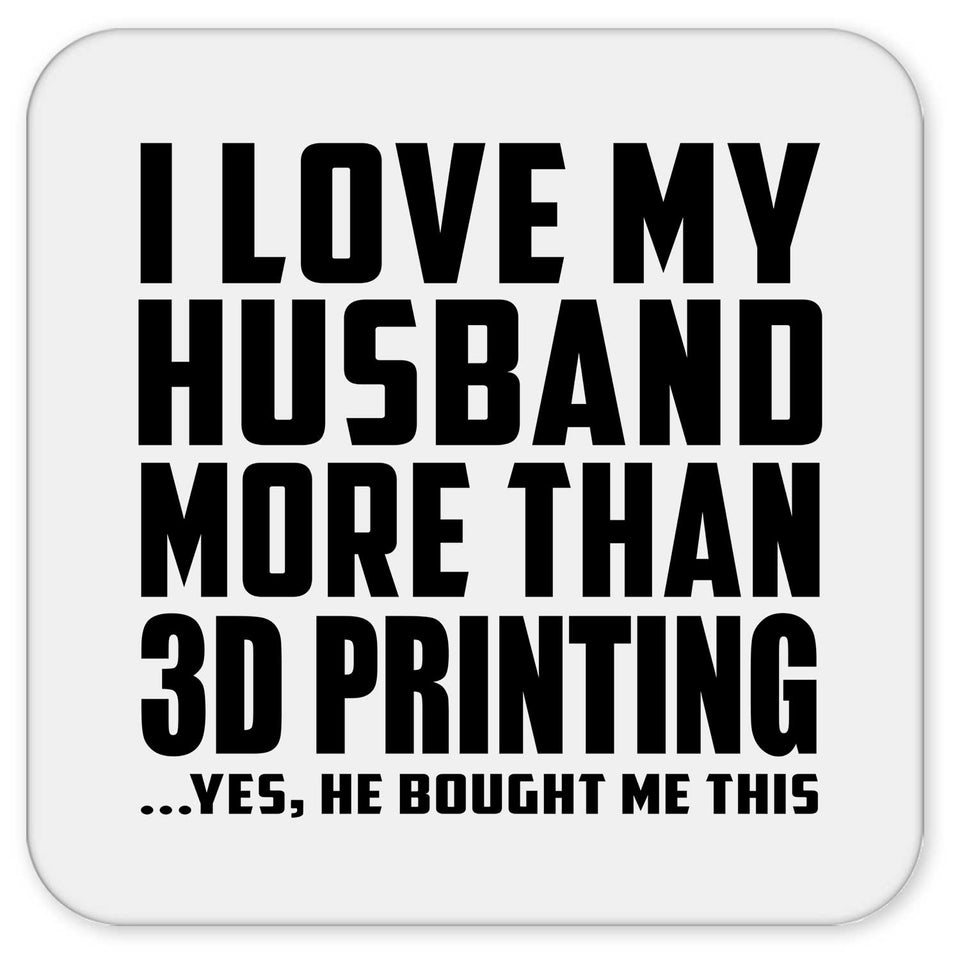 I Love My Husband More Than 3D Printing - Drink Coaster