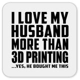 I Love My Husband More Than 3D Printing - Drink Coaster