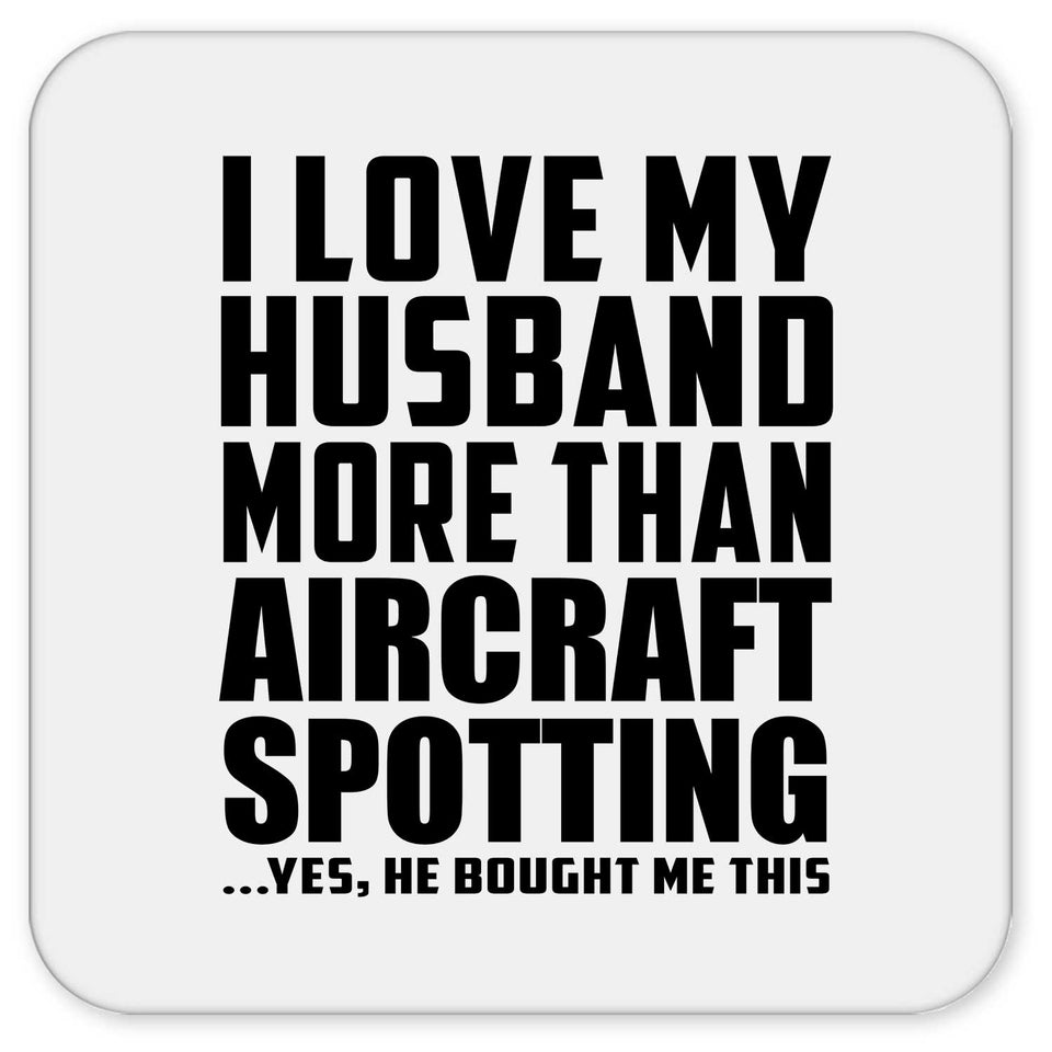 I Love My Husband More Than Aircraft Spotting - Drink Coaster