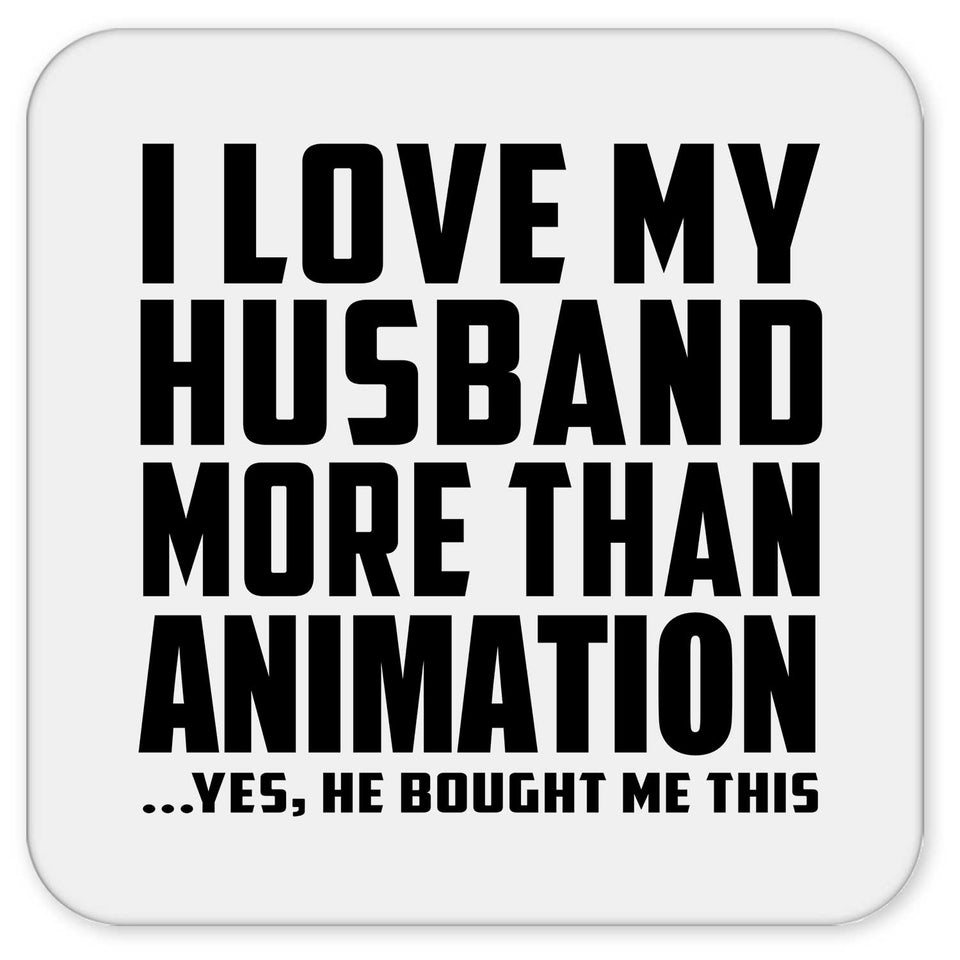 I Love My Husband More Than Animation - Drink Coaster