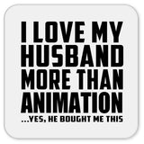 I Love My Husband More Than Animation - Drink Coaster