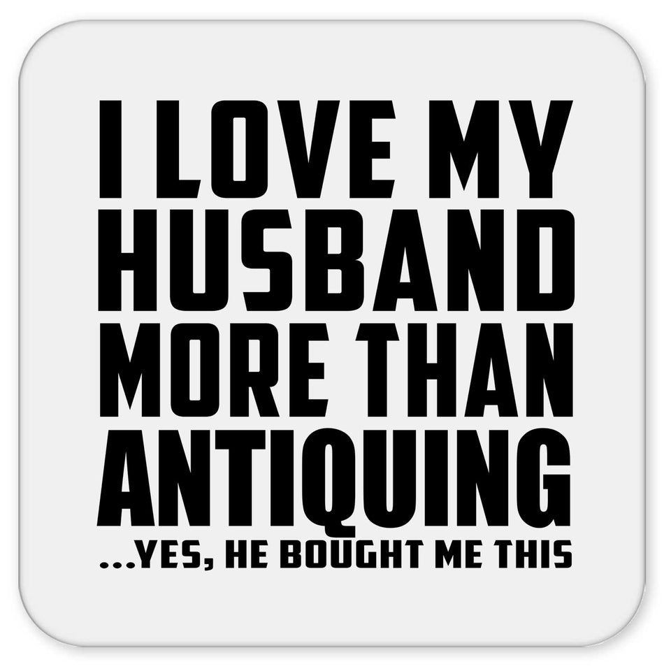 I Love My Husband More Than Antiquing - Drink Coaster