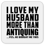 I Love My Husband More Than Antiquing - Drink Coaster
