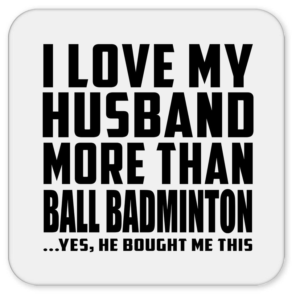 I Love My Husband More Than Ball Badminton - Drink Coaster