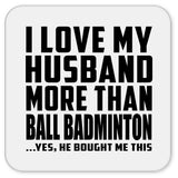 I Love My Husband More Than Ball Badminton - Drink Coaster