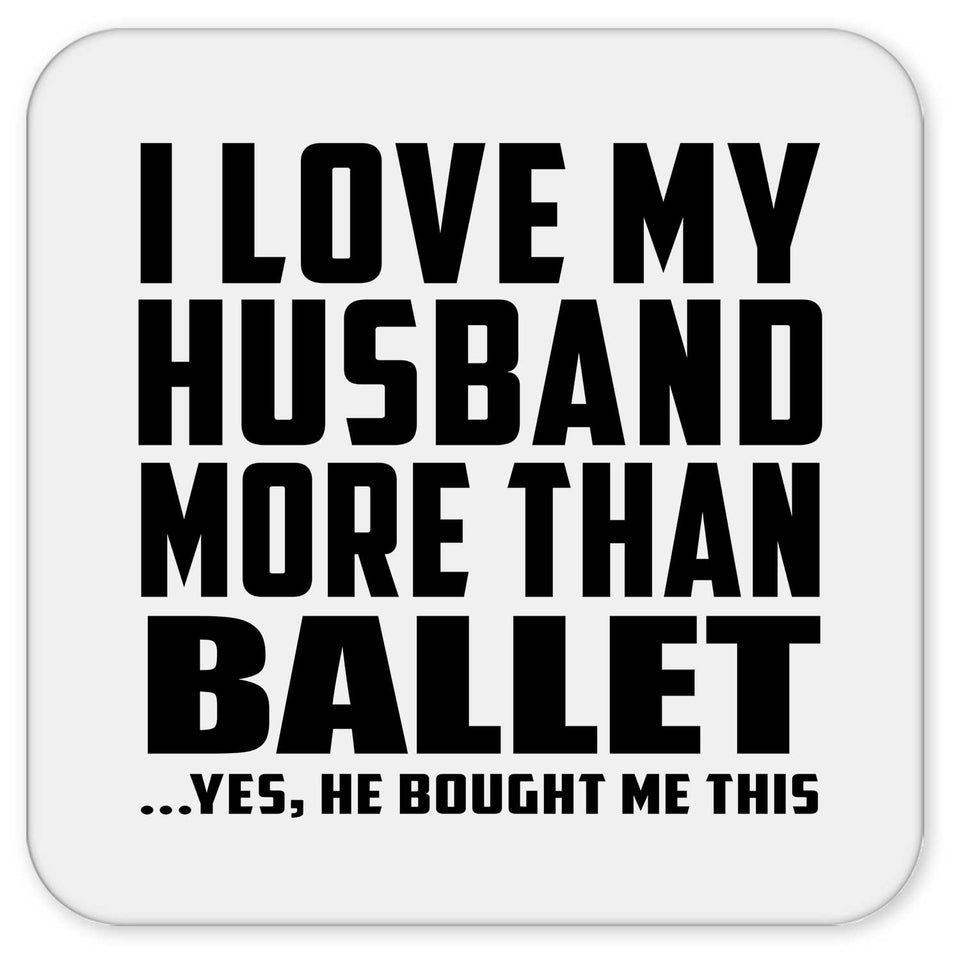 I Love My Husband More Than Ballet - Drink Coaster