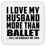 I Love My Husband More Than Ballet - Drink Coaster