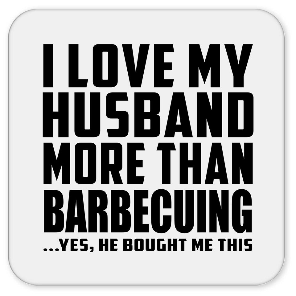 I Love My Husband More Than Barbecuing - Drink Coaster