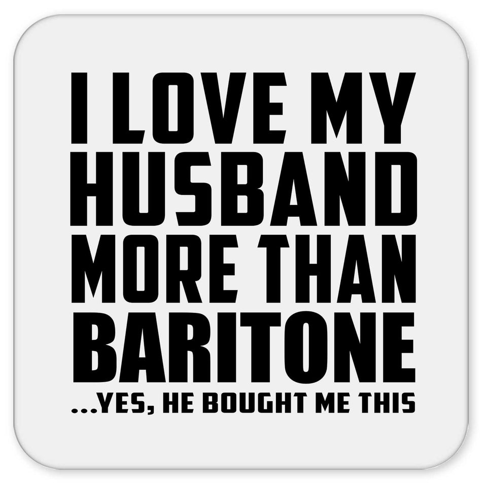 I Love My Husband More Than Baritone - Drink Coaster