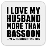 I Love My Husband More Than Bassoon - Drink Coaster