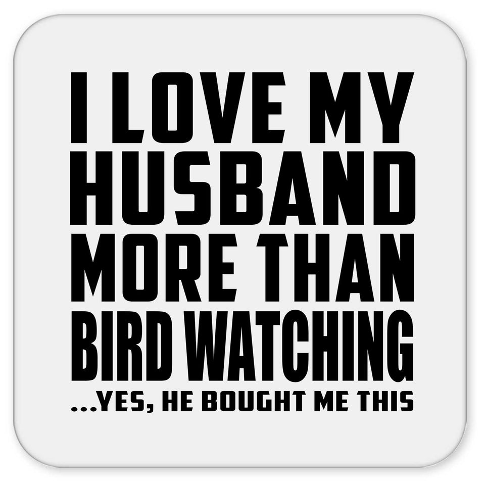 I Love My Husband More Than Bird Watching - Drink Coaster