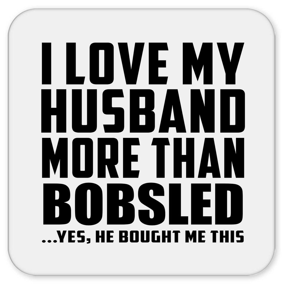 I Love My Husband More Than Bobsled - Drink Coaster