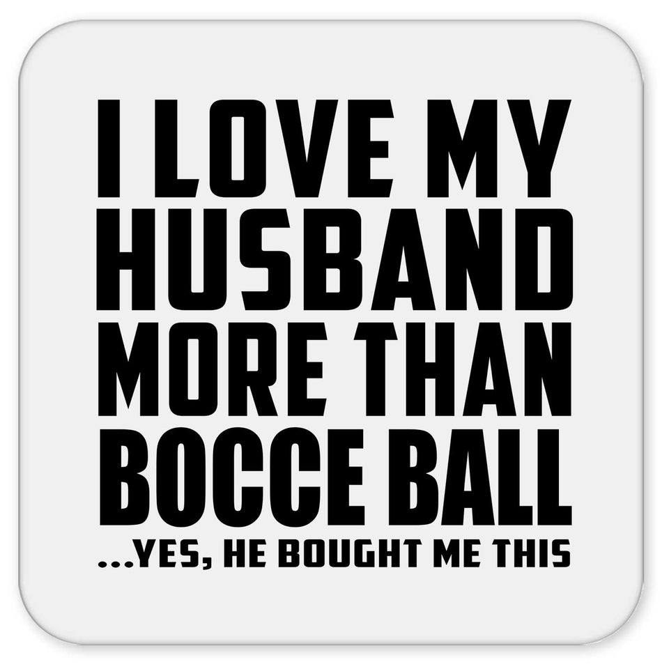 I Love My Husband More Than Bocce Ball - Drink Coaster
