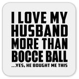 I Love My Husband More Than Bocce Ball - Drink Coaster