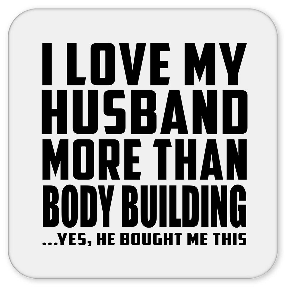 I Love My Husband More Than Body Building - Drink Coaster