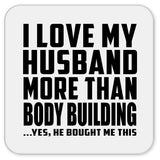 I Love My Husband More Than Body Building - Drink Coaster