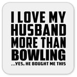 I Love My Husband More Than Bowling - Drink Coaster