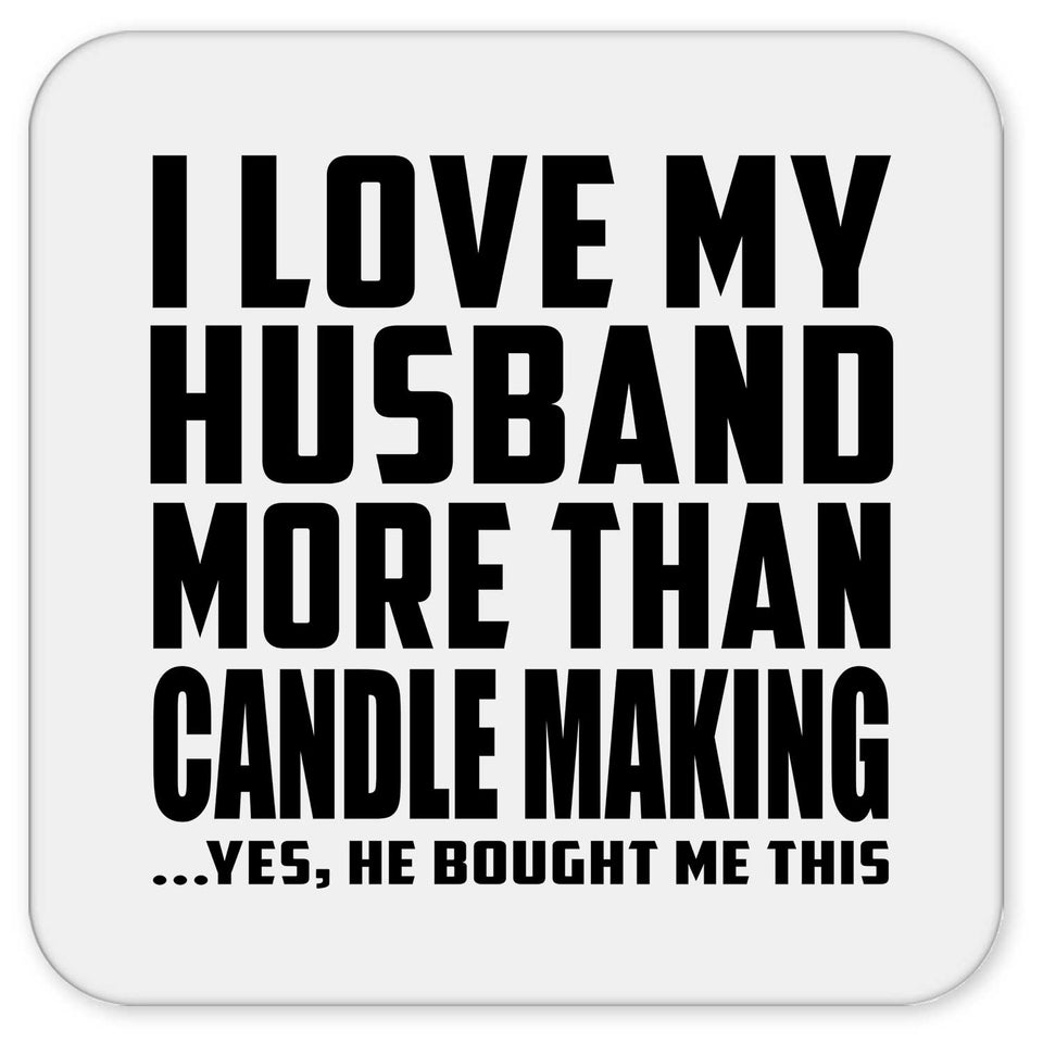 I Love My Husband More Than Candle Making - Drink Coaster