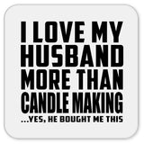 I Love My Husband More Than Candle Making - Drink Coaster