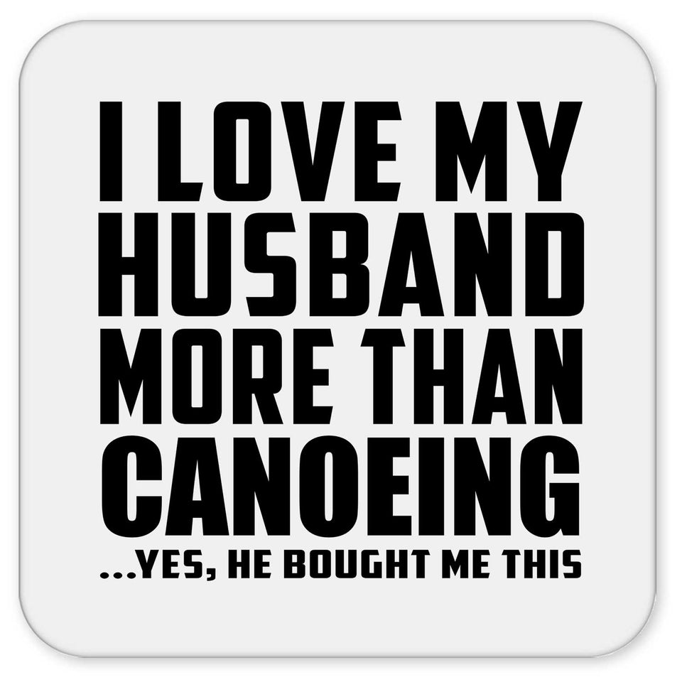I Love My Husband More Than Canoeing - Drink Coaster
