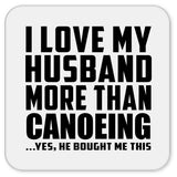 I Love My Husband More Than Canoeing - Drink Coaster