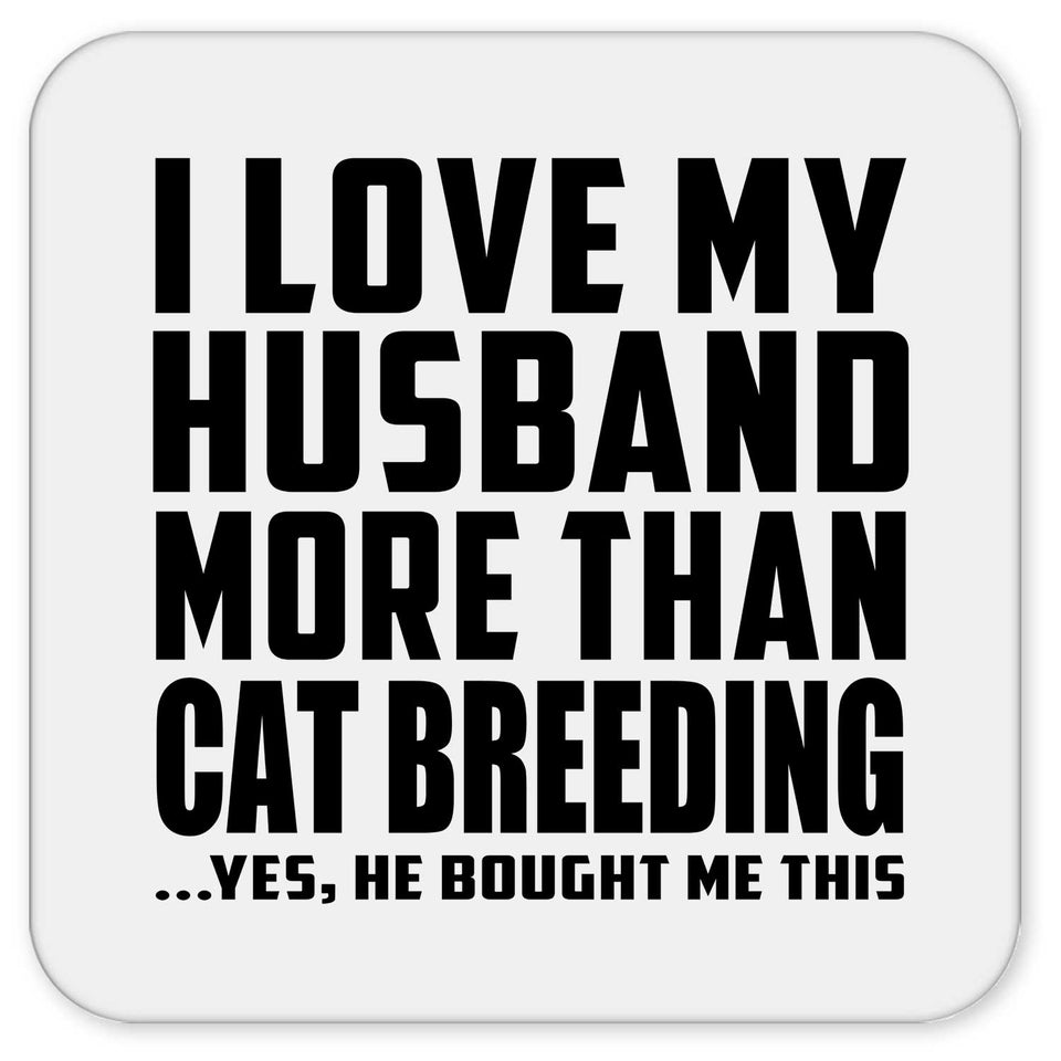 I Love My Husband More Than Cat Breeding - Drink Coaster
