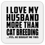 I Love My Husband More Than Cat Breeding - Drink Coaster
