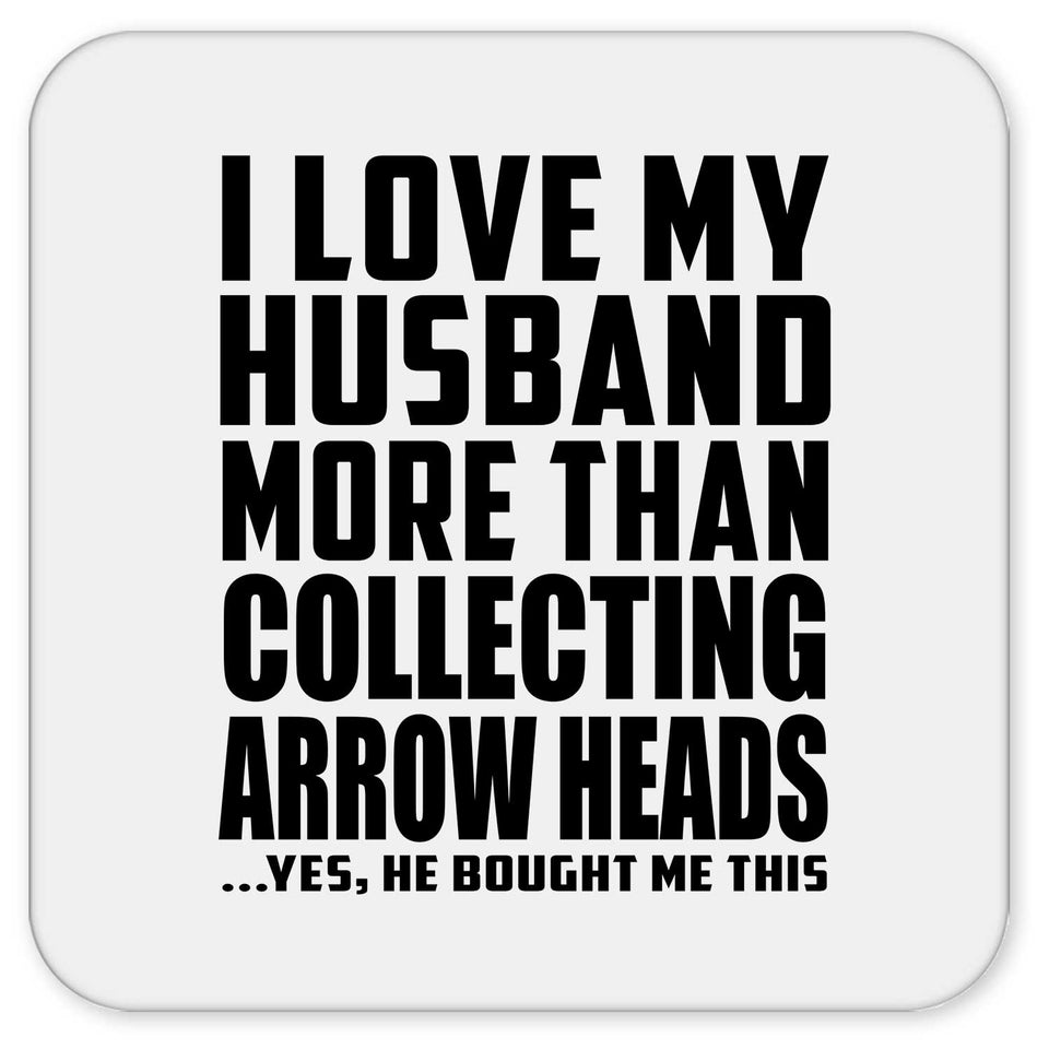 I Love My Husband More Than Collecting Arrow Heads - Drink Coaster