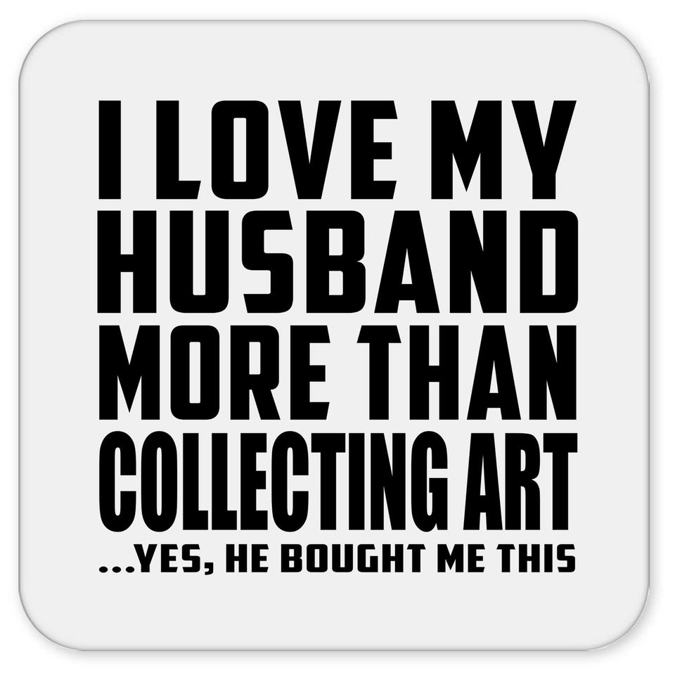 I Love My Husband More Than Collecting Art - Drink Coaster