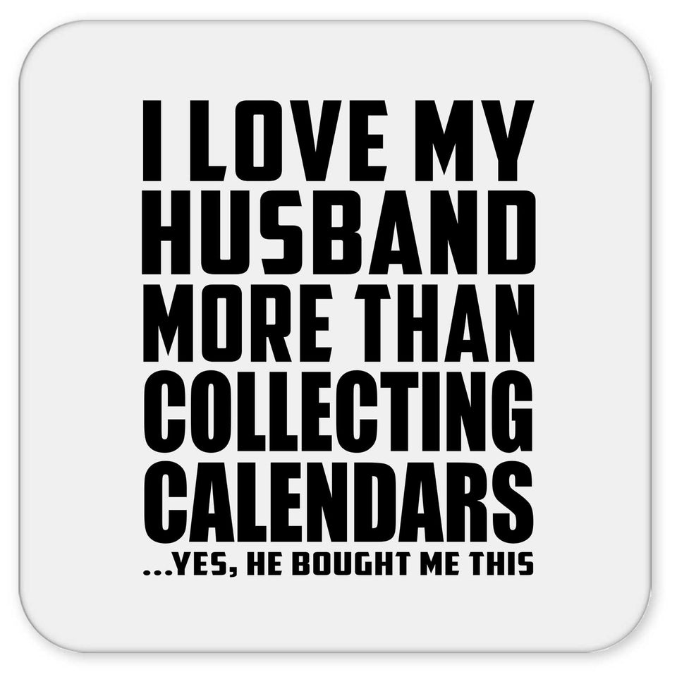 I Love My Husband More Than Collecting Calendars - Drink Coaster