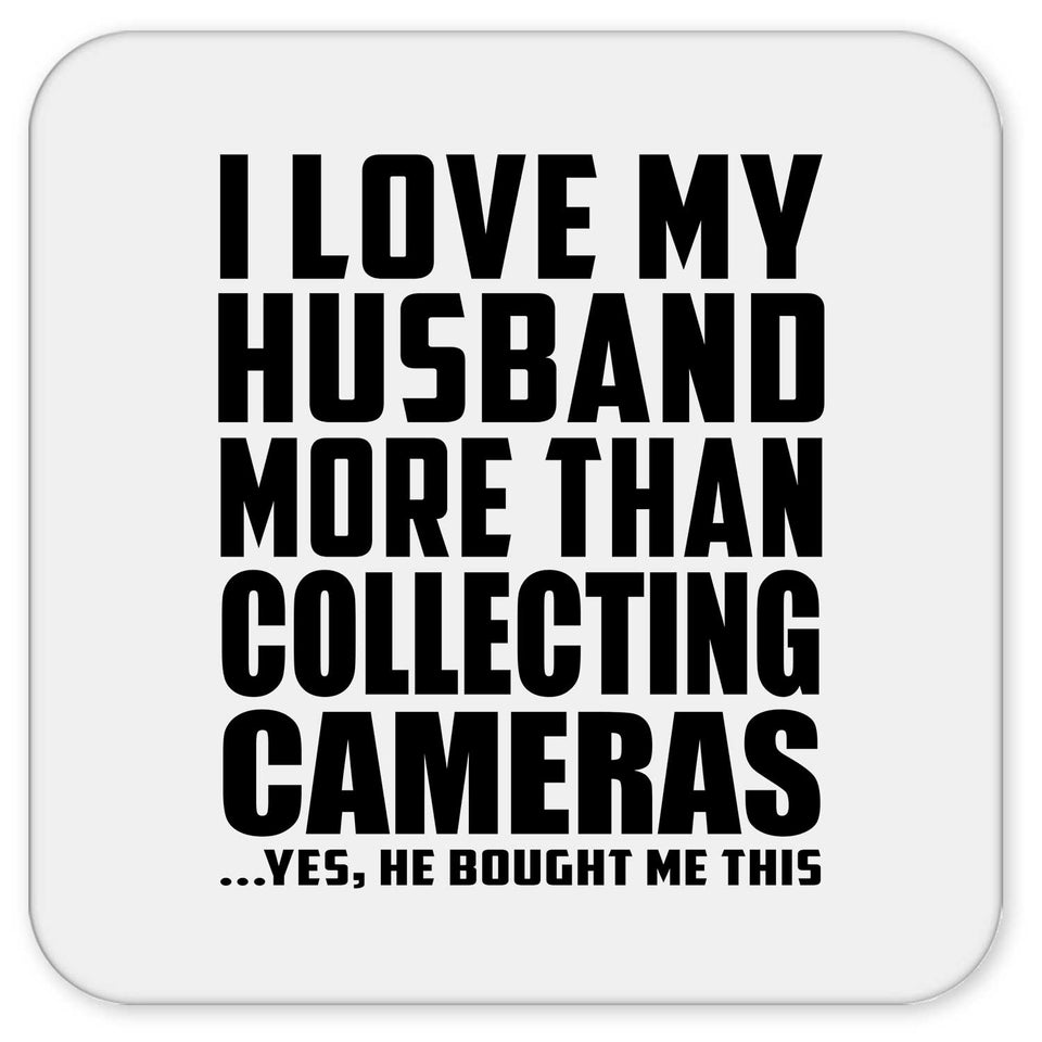 I Love My Husband More Than Collecting Cameras - Drink Coaster