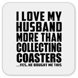 I Love My Husband More Than Collecting Coasters - Drink Coaster